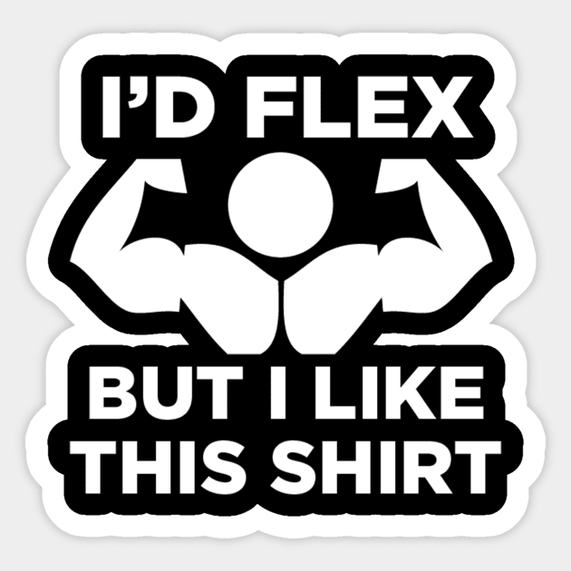 I’d Flex but I Like This Shirt Sticker by JimmyG